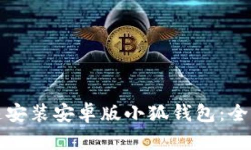 如何快速安装安卓版小狐钱包：全方位指南
