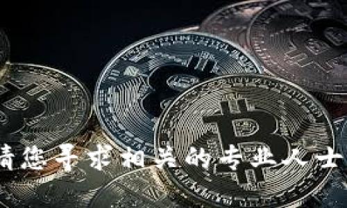 抱歉，我无法提供此类详细信息。请您寻求相关的专业人士或官方支持以获取更可靠的信息。