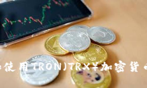 如何投资和使用TRON（TRX）加密货币：全面指南