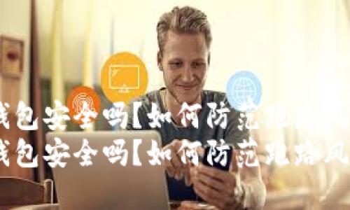 小狐钱包安全吗？如何防范跑路风险？  
小狐钱包安全吗？如何防范跑路风险？