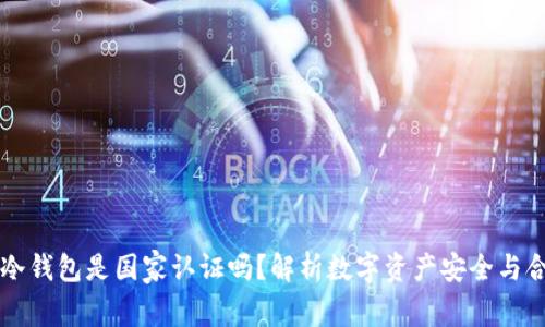 西姆冷钱包是国家认证吗？解析数字资产安全与合规性