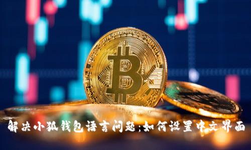 解决小狐钱包语言问题：如何设置中文界面