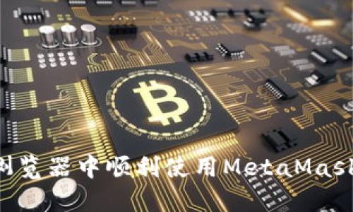 如何在手机浏览器中顺利使用MetaMask：全方位指南