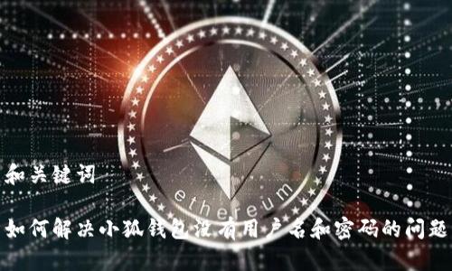和关键词

如何解决小狐钱包没有用户名和密码的问题