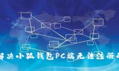 如何解决小狐钱包PC端无法注册的问题