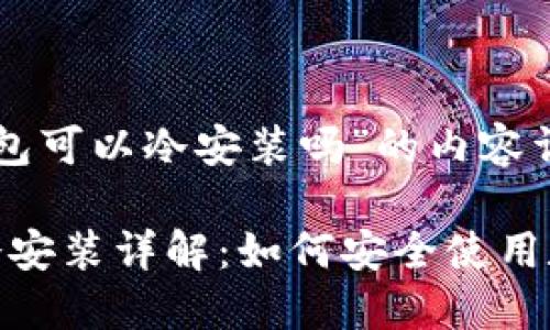 关于“小狐钱包可以冷安装吗”的内容详细介绍

: 小狐钱包冷安装详解：如何安全使用数字货币钱包