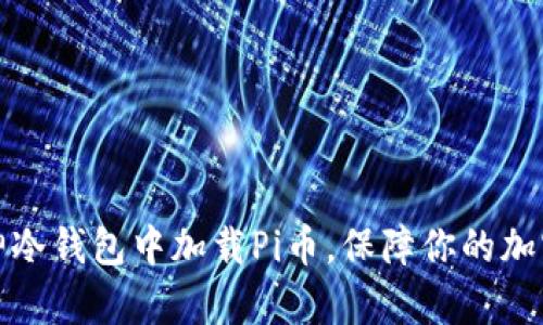 如何在库神冷钱包中加载Pi币，保障你的加密资产安全
