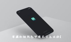  苹果冷链钱包下载不了怎么办？