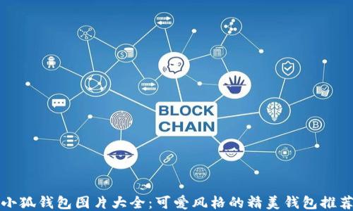 
小狐钱包图片大全：可爱风格的精美钱包推荐