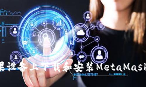 如何在苹果设备上下载和安装MetaMask：详尽指南