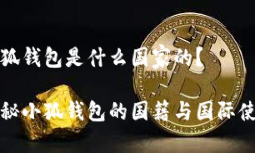 小狐钱包是什么国家的？

探秘小狐钱包的国籍与国际使用