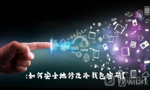 :如何安全地修改冷钱包密码?