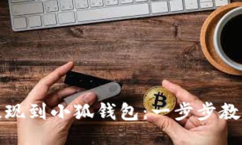 与关键词:

如何轻松提现到小狐钱包：一步步教你操作流程