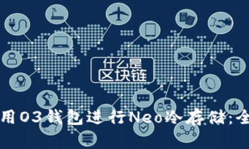 如何使用O3钱包进行Neo冷存储：全面指南