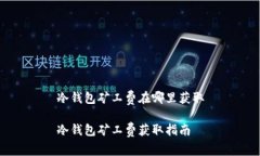 冷钱包矿工费在哪里获取冷钱包矿工费获取指南