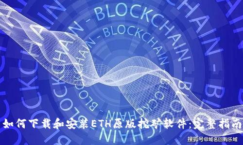 如何下载和安装ETH原版挖矿软件：完整指南