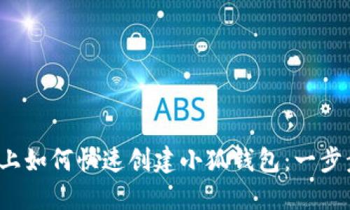  手机上如何快速创建小狐钱包：一步步详解