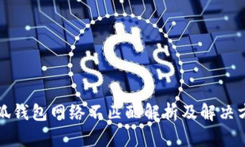 小狐钱包网络不匹配解析及解决方案