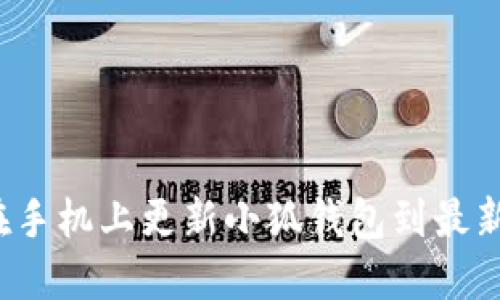 如何在手机上更新小狐钱包到最新版本？