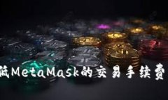 : 如何降低MetaMask的交易手续费？实用指南