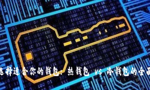 如何选择适合你的钱包: 热钱包 vs 冷钱包的全面比较
