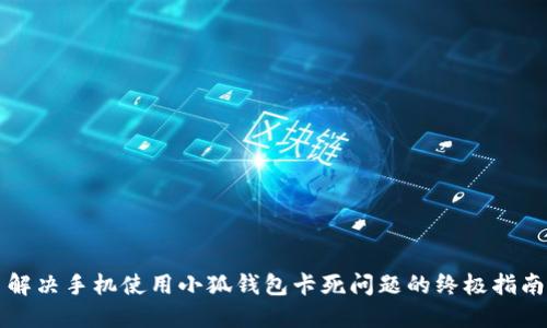解决手机使用小狐钱包卡死问题的终极指南