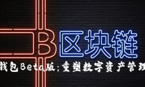 小狐钱包Beta版：重塑数字资产管理体验