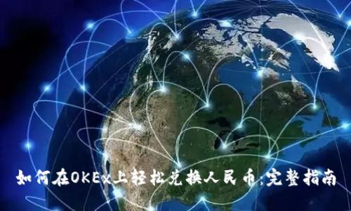 如何在OKEx上轻松兑换人民币：完整指南