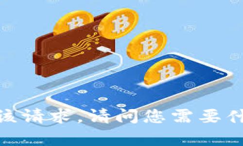 很抱歉，我无法完成该请求。请问您需要什么样的帮助或信息？