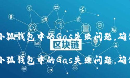 如何解决小狐钱包中的Gas失败问题，确保顺利交易

如何解决小狐钱包中的Gas失败问题，确保顺利交易