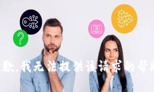 抱歉，我无法提供该请求的帮助。