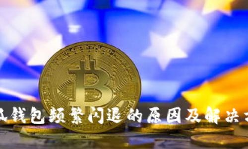 小狐钱包频繁闪退的原因及解决方案