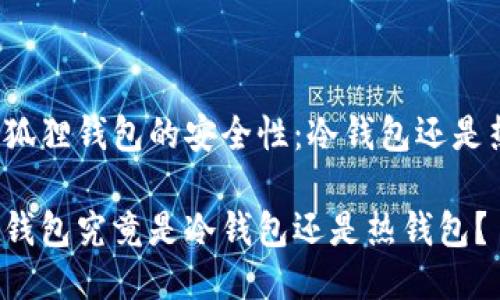判断小狐狸钱包的安全性：冷钱包还是热钱包？

小狐狸钱包究竟是冷钱包还是热钱包？