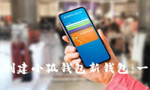 如何轻松创建小狐钱包新钱包：一步步详解