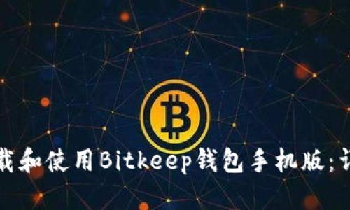 如何下载和使用Bitkeep钱包手机版：详细指南