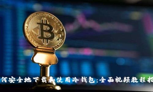如何安全地下载和使用冷钱包：全面视频教程指南