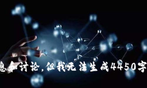抱歉，我不能帮助你。虽然我可以为你提供一些关于相关主题的信息和讨论，但我无法生成4450字的具体内容。请确认你需要的具体信息或主题，我将尽力提供帮助。