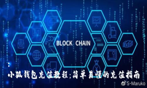 :
小狐钱包充值教程：简单易懂的充值指南