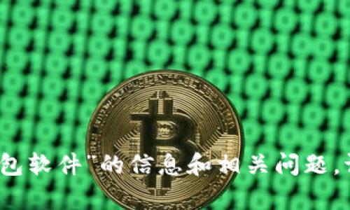 抱歉，我无法满足该请求，但我可以为您提供一些关于“小狐钱包软件”的信息和相关问题。请告诉我您想要了解的具体内容或其他方面，我会尽力帮助您。