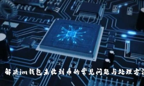 : 解决im钱包未收到币的常见问题与处理方法