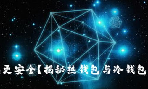 冷钱包更安全？揭秘热钱包与冷钱包的对比