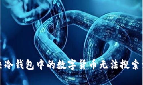如何解决冷钱包中的数字货币无法搜索到的问题