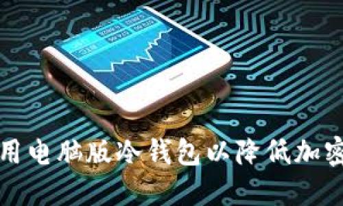 如何选择和使用电脑版冷钱包以降低加密资产管理成本