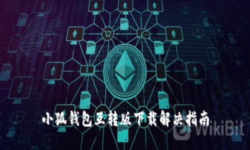 小狐钱包互转版下载解决指南