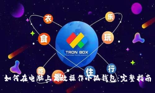 如何在电脑上高效操作小狐钱包：完整指南