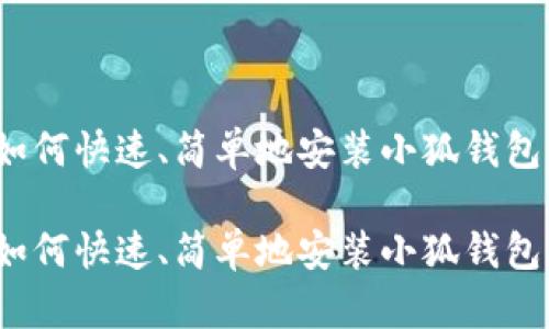 如何快速、简单地安装小狐钱包？

如何快速、简单地安装小狐钱包？