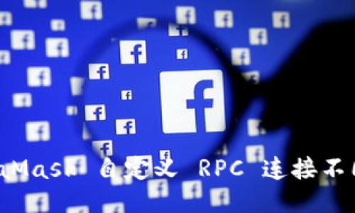 如何通过 MetaMask 自定义 RPC 连接不同的区块链网络