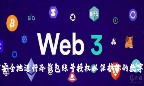 如何安全地进行冷钱包账号授权以保护你的数字资产