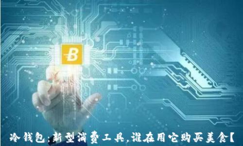 
冷钱包：新型消费工具，谁在用它购买美食？