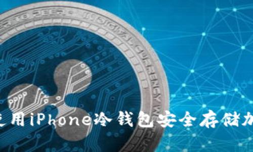  如何使用iPhone冷钱包安全存储加密货币